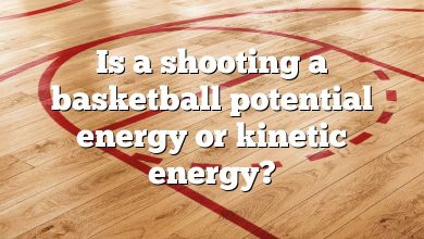 Is a shooting a basketball potential energy or kinetic energy?