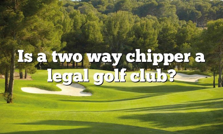 Is a two way chipper a legal golf club?