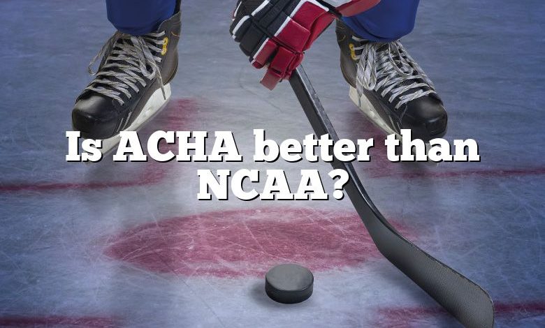 Is ACHA better than NCAA?