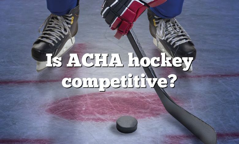 Is ACHA hockey competitive?