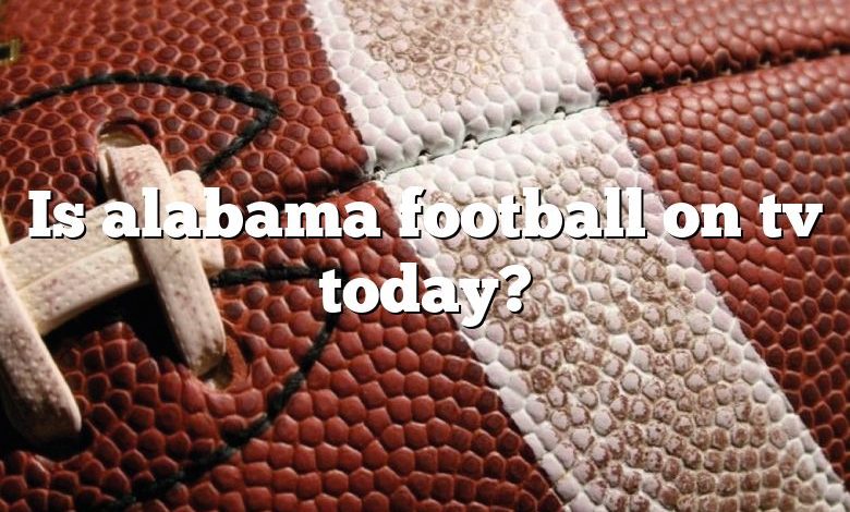 Is alabama football on tv today?