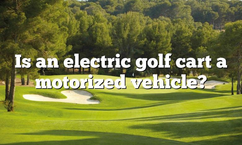 Is an electric golf cart a motorized vehicle?