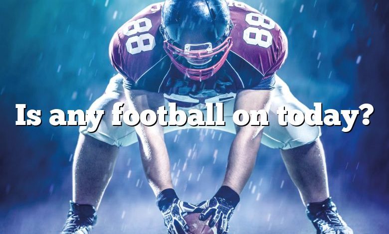 Is any football on today?