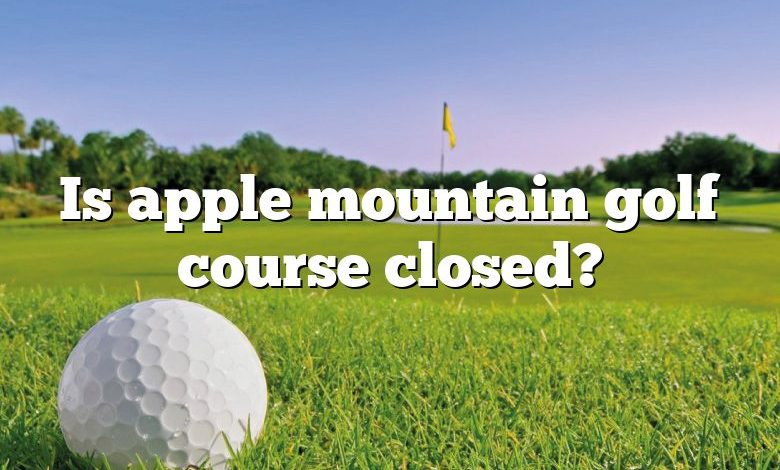 Is apple mountain golf course closed?