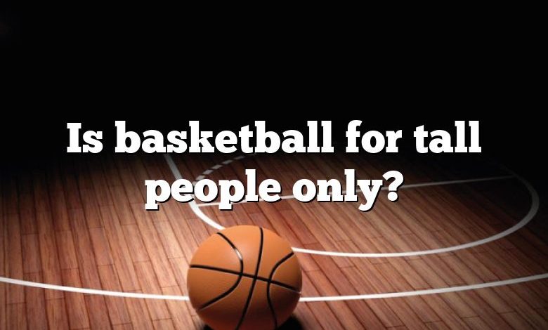 Is basketball for tall people only?