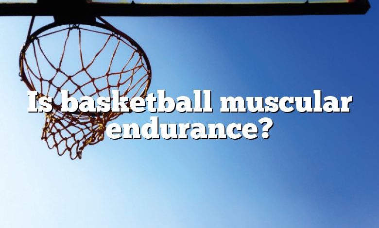 Is basketball muscular endurance?