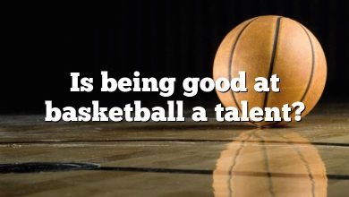 Is being good at basketball a talent?