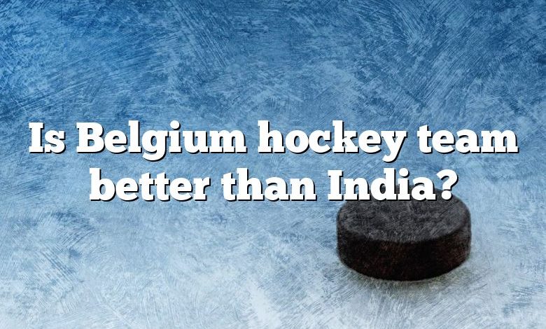 Is Belgium hockey team better than India?