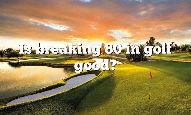 Is breaking 80 in golf good?