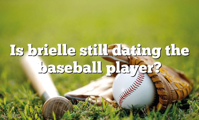 Is brielle still dating the baseball player?