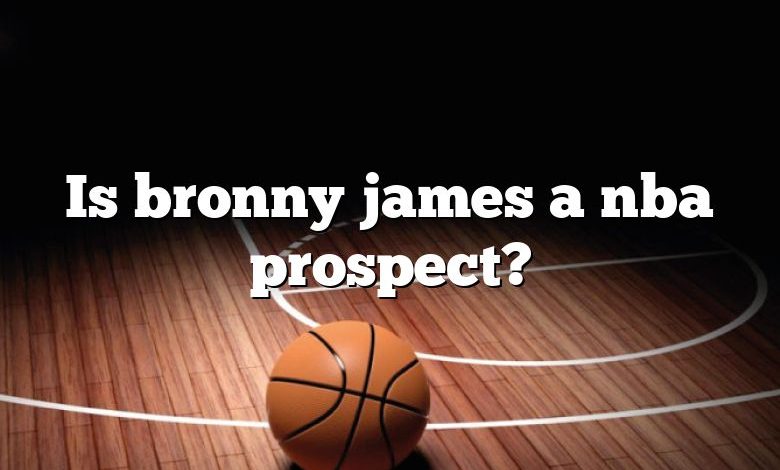 Is bronny james a nba prospect?