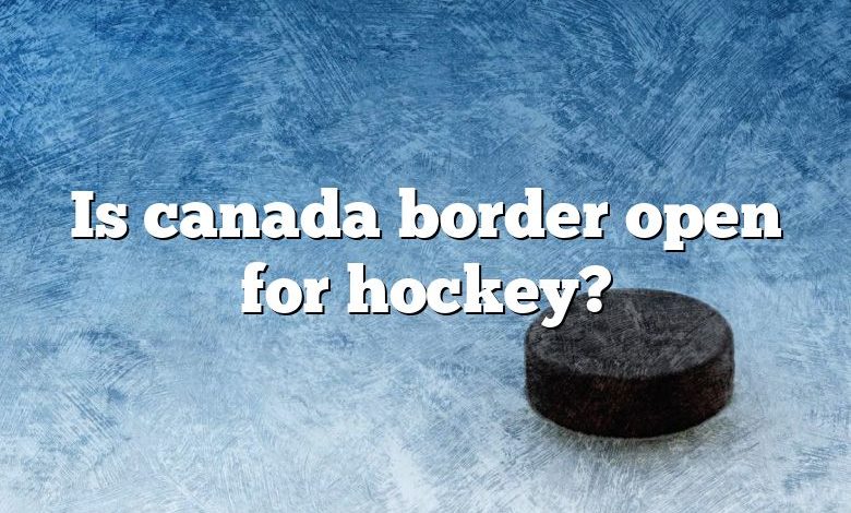 Is canada border open for hockey?