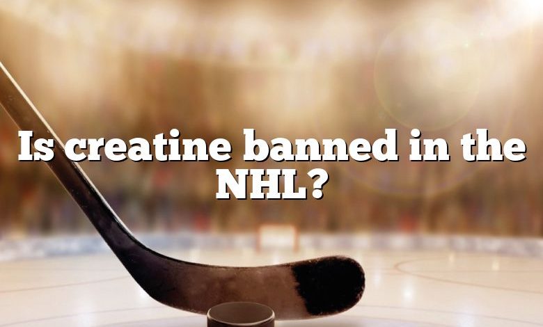 Is creatine banned in the NHL?