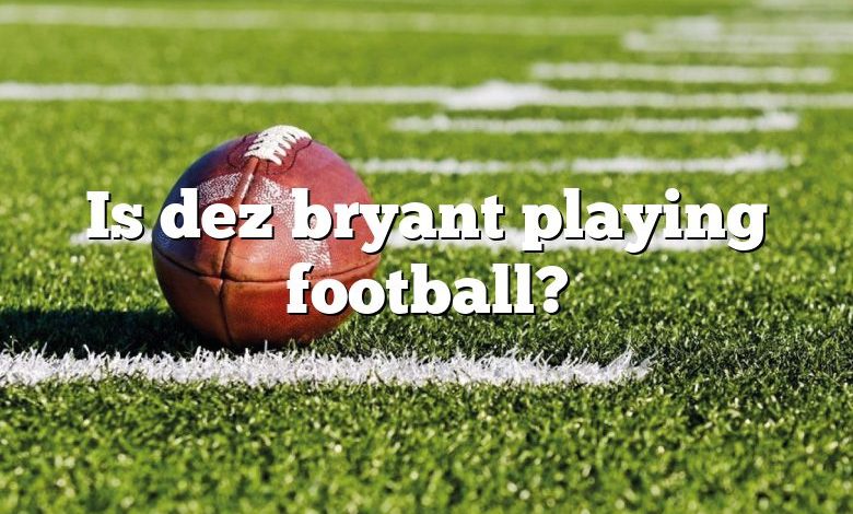 Is dez bryant playing football?