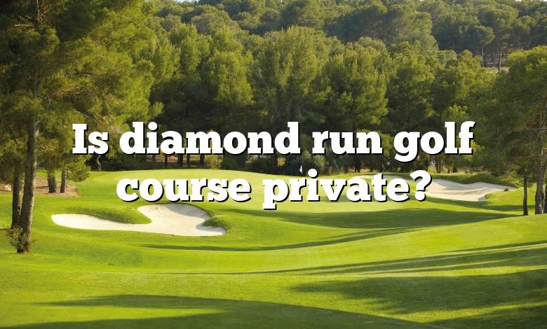 Is diamond run golf course private?