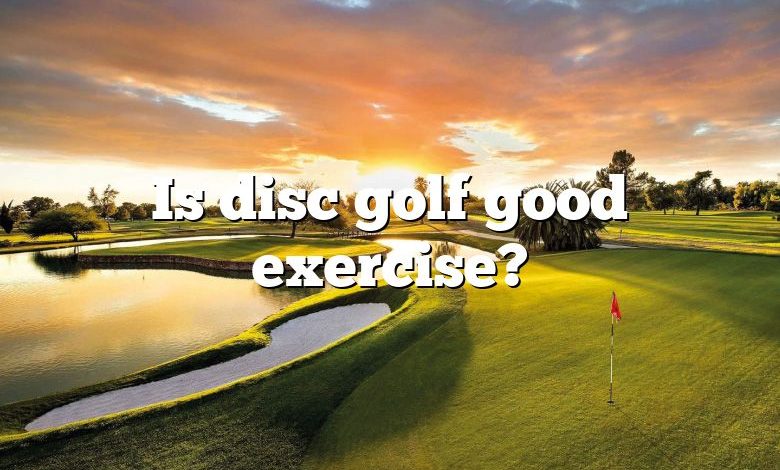 Is disc golf good exercise?