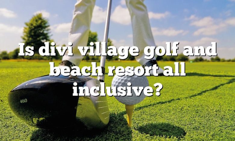 Is divi village golf and beach resort all inclusive?