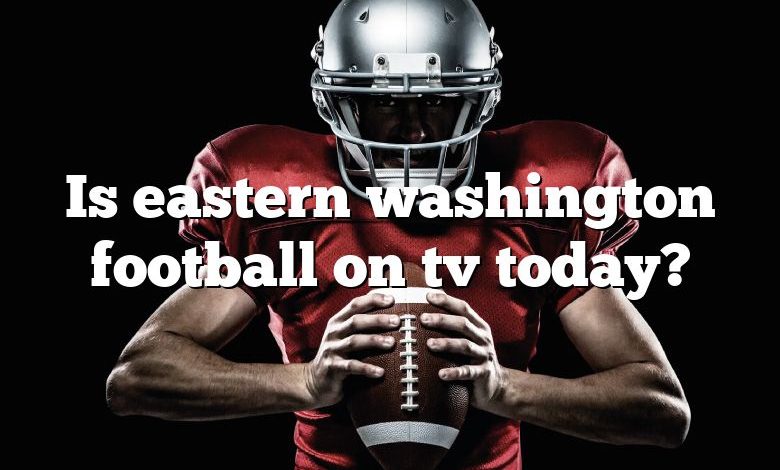 Is eastern washington football on tv today?