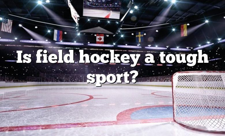Is field hockey a tough sport?