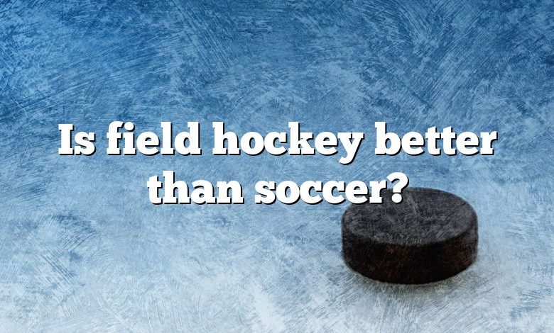 Is field hockey better than soccer?