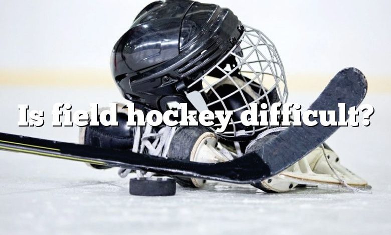 Is field hockey difficult?