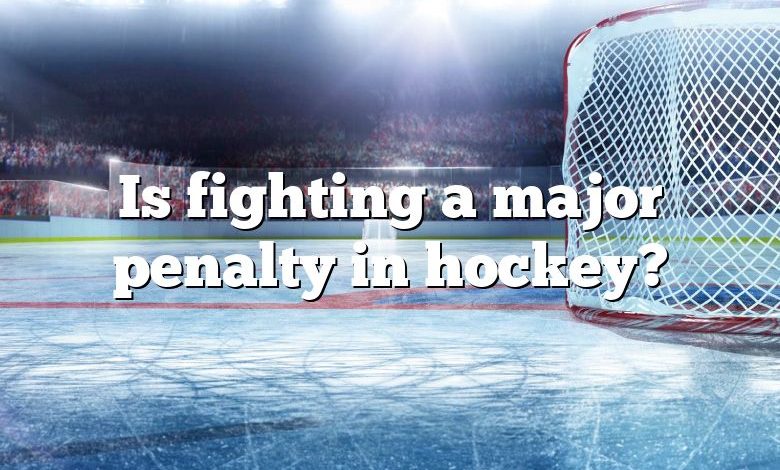 Is fighting a major penalty in hockey?
