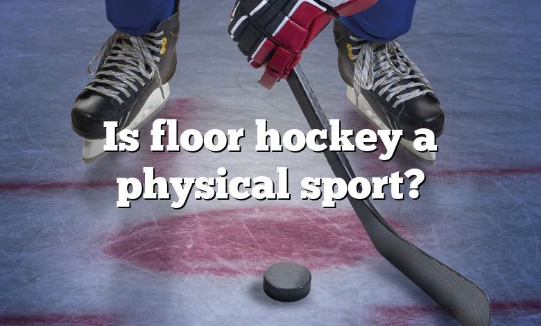 Is floor hockey a physical sport?