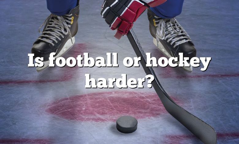Is football or hockey harder?