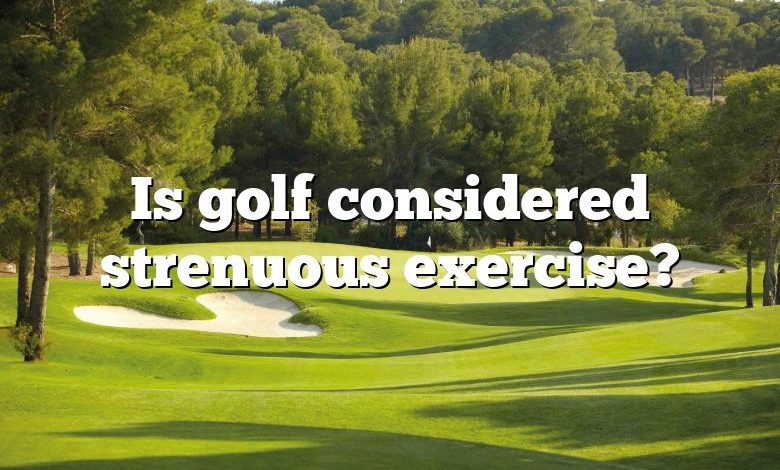 Is golf considered strenuous exercise?