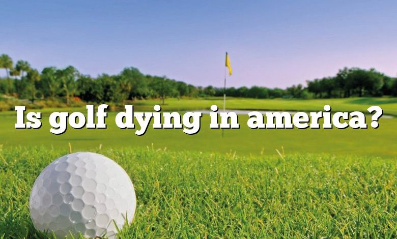 Is golf dying in america?