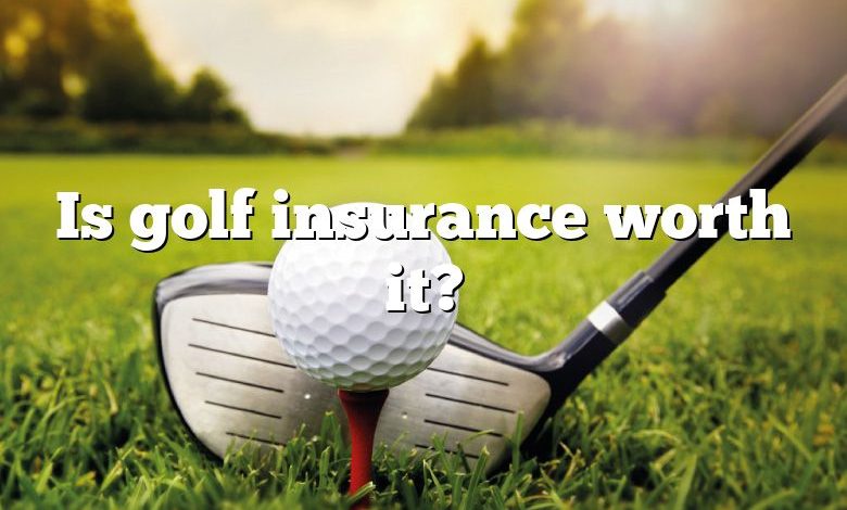 Is golf insurance worth it?