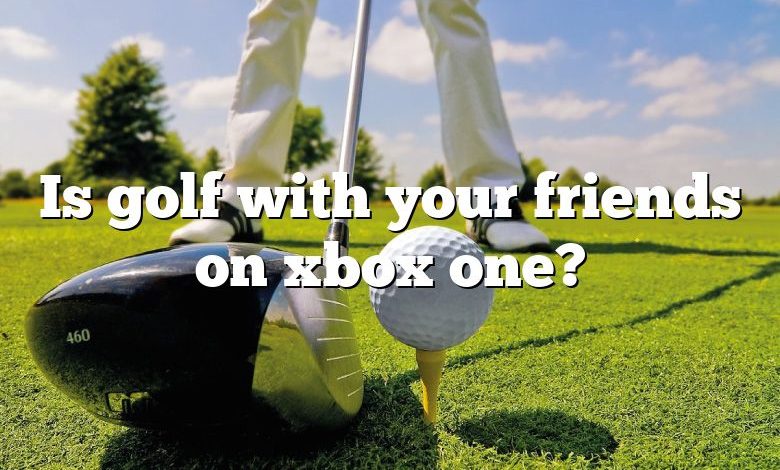 Is golf with your friends on xbox one?