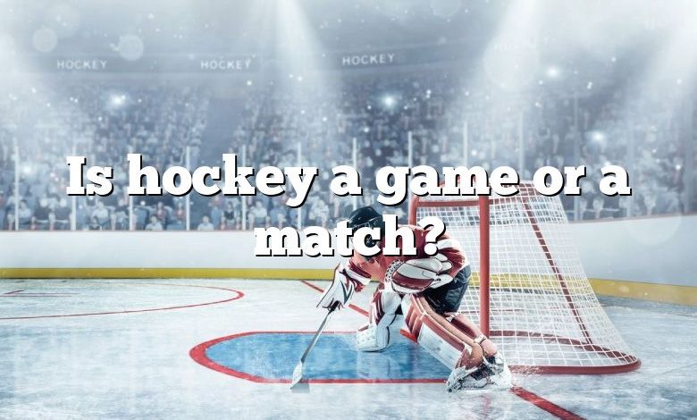 Is hockey a game or a match?