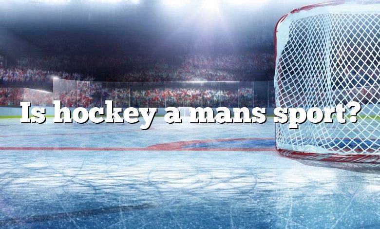 Is hockey a mans sport?