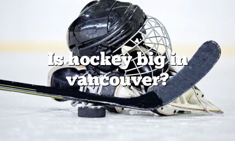 Is hockey big in vancouver?