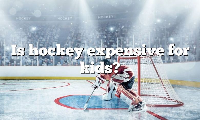 Is hockey expensive for kids?