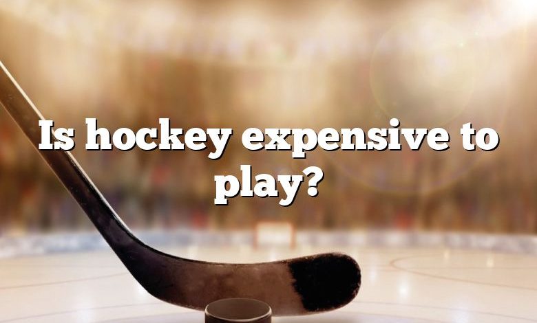 Is hockey expensive to play?