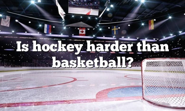 Is hockey harder than basketball?