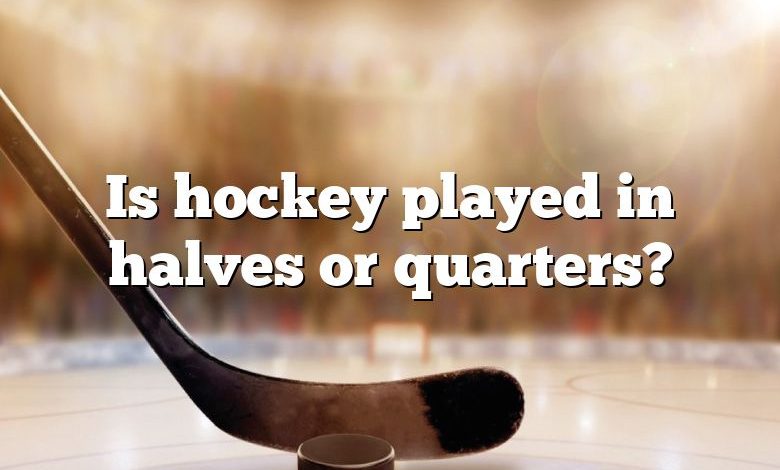Is hockey played in halves or quarters?