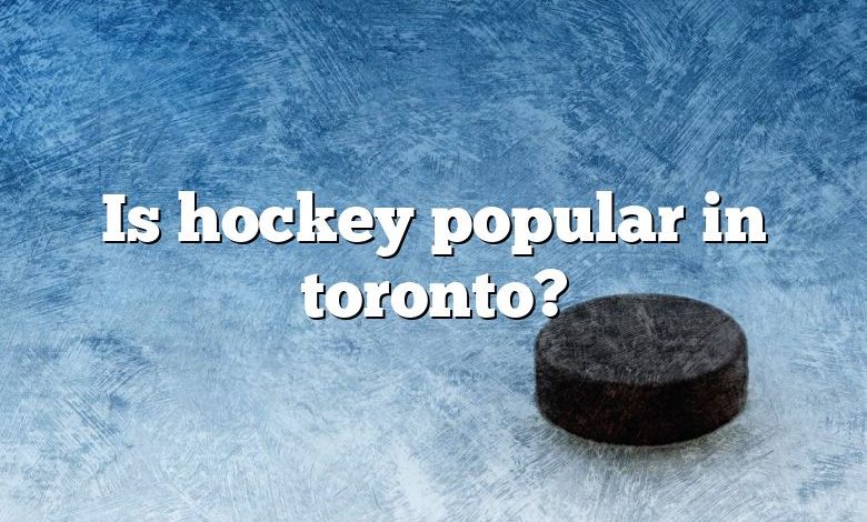 Is hockey popular in toronto?