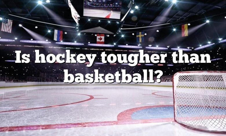 Is hockey tougher than basketball?