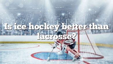 Is ice hockey better than lacrosse?