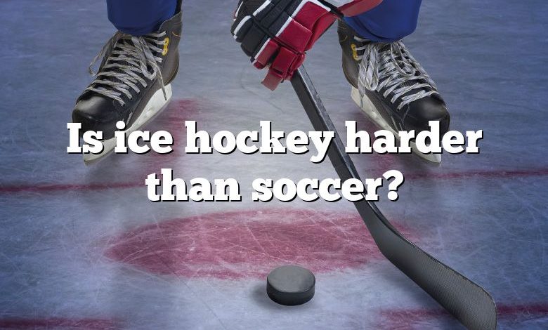 Is ice hockey harder than soccer?
