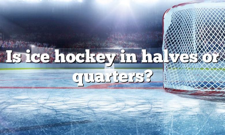 Is ice hockey in halves or quarters?