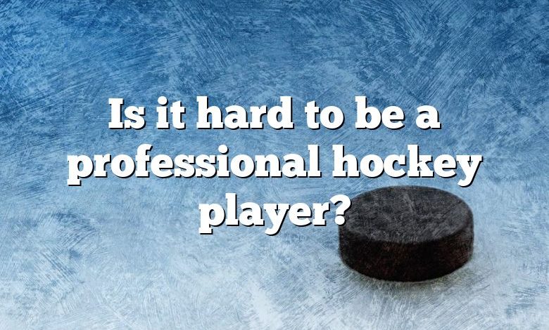 Is it hard to be a professional hockey player?