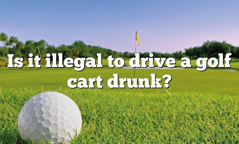 Is it illegal to drive a golf cart drunk?