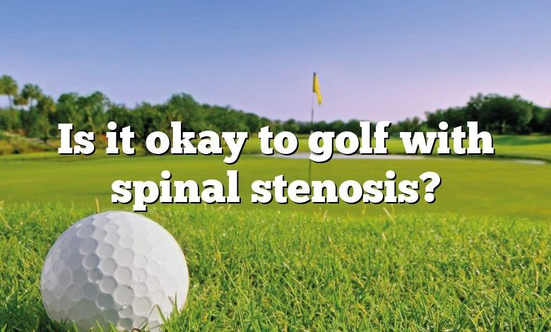 Is it okay to golf with spinal stenosis?