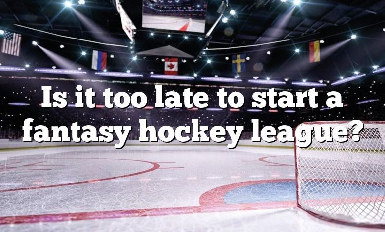 Is it too late to start a fantasy hockey league?