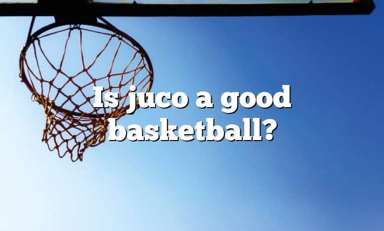 Is juco a good basketball?
