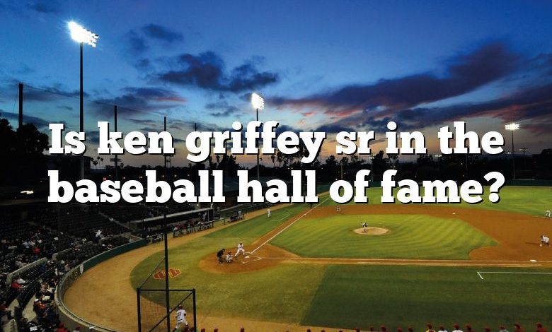 Is ken griffey sr in the baseball hall of fame?